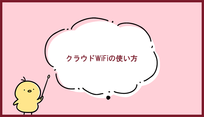 クラウドWiFiの使い方は？申し込みからWi-Fiの設定までを解説